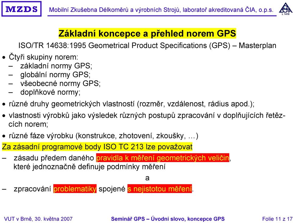 ); vlastnosti výrobků jako výsledek různých postupů zpracování v doplňujících řetězcích norem; různé fáze výrobku (konstrukce, zhotovení, zkoušky, ) Za zásadní programové body ISO