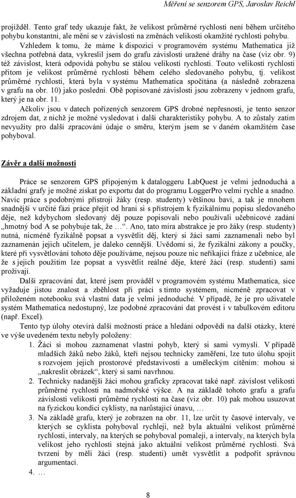 9) též závislost, která odpovídá pohybu se stálou velikostí rychlosti. Touto velikostí rychlosti přitom je velikost průměrné rychlosti během celého sledovaného pohybu, tj.