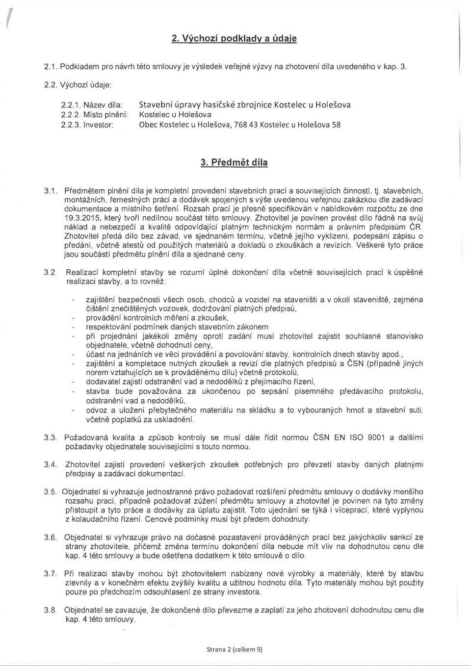 Investor: Stavební úpravy hasičské zbrojnice Kostelec u Holešova Kostelec u Holešova Obec Kostelec u Holešova, 768 43 Kostelec u Holešova 58 3. Předmět díla 3.1.