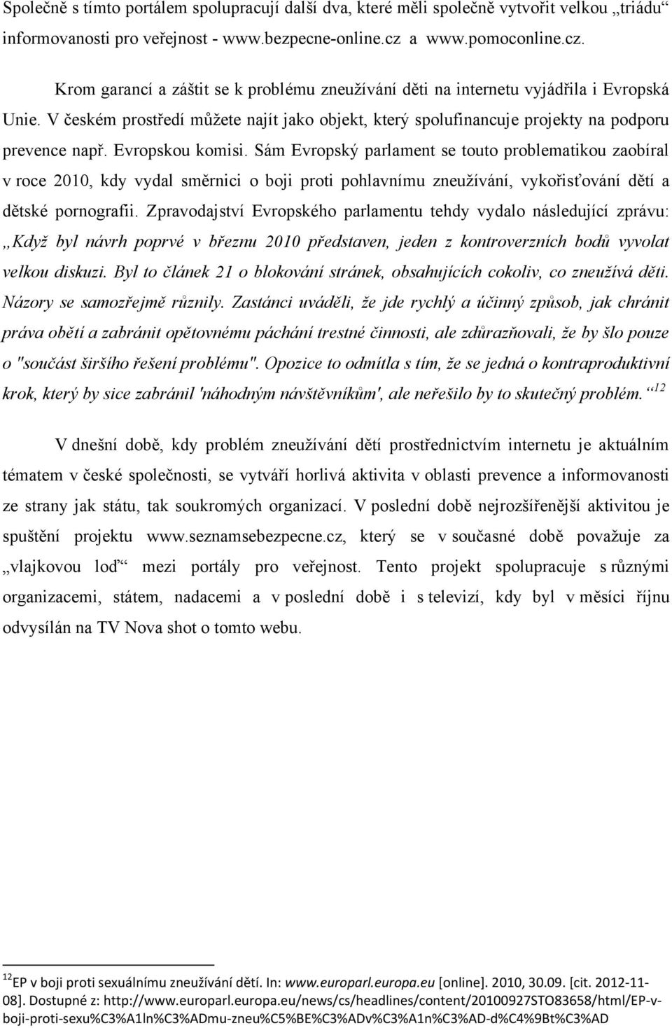 V českém prostředí můţete najít jako objekt, který spolufinancuje projekty na podporu prevence např. Evropskou komisi.