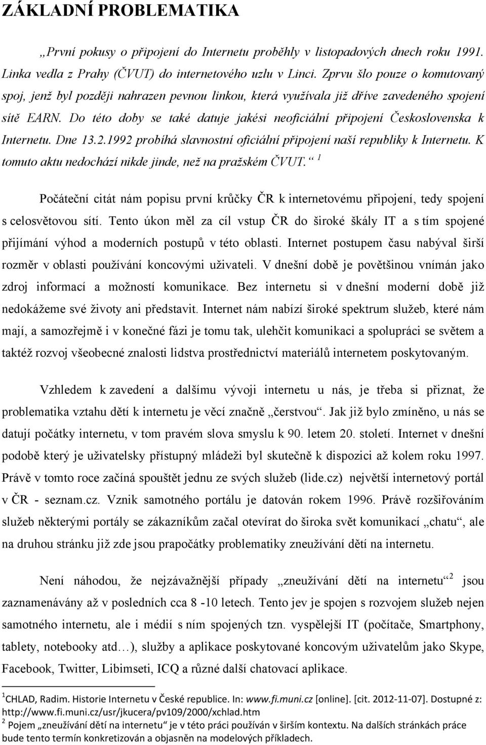 Do této doby se také datuje jakési neoficiální připojení Československa k Internetu. Dne 13.2.1992 probíhá slavnostní oficiální připojení naší republiky k Internetu.