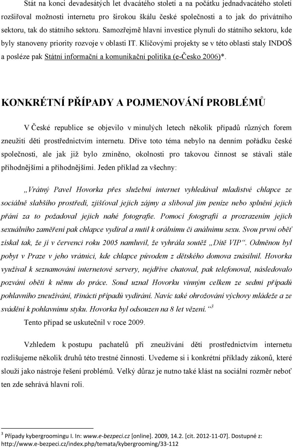 Klíčovými projekty se v této oblasti staly INDOŠ a posléze pak Státní informační a komunikační politika (e-česko 2006)*.