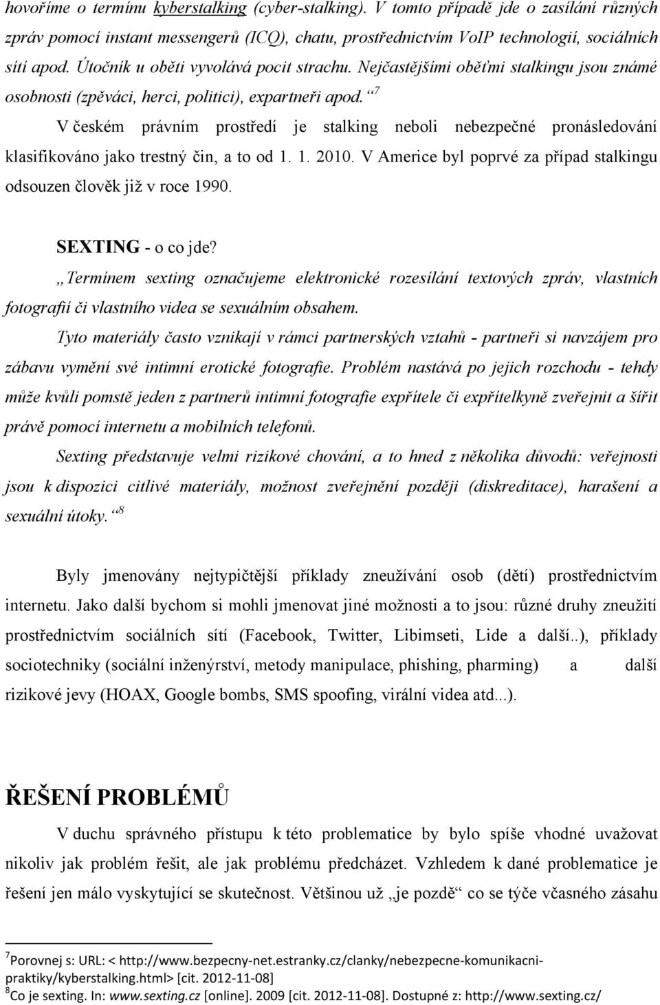 7 V českém právním prostředí je stalking neboli nebezpečné pronásledování klasifikováno jako trestný čin, a to od 1. 1. 2010. V Americe byl poprvé za případ stalkingu odsouzen člověk jiţ v roce 1990.