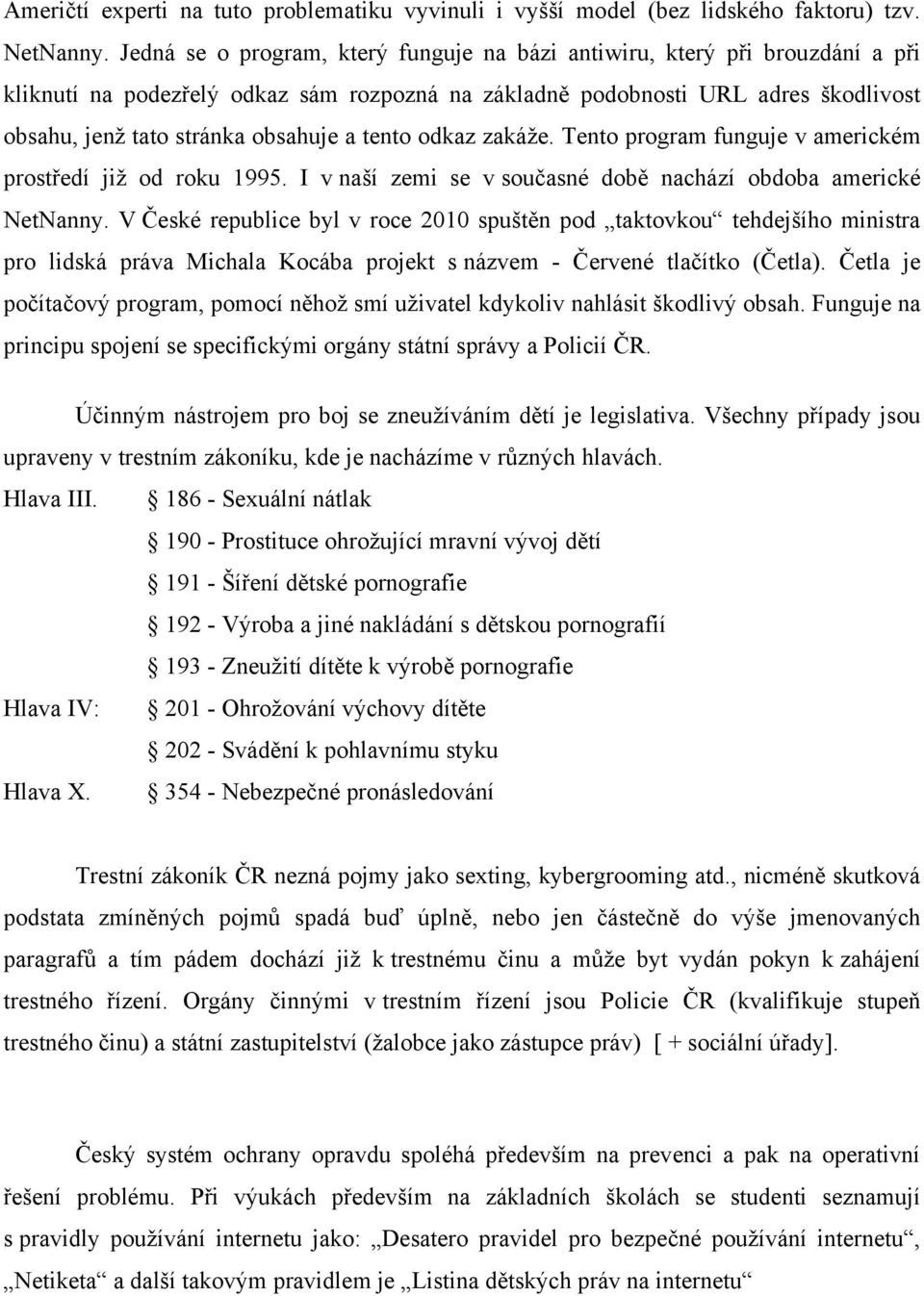 tento odkaz zakáţe. Tento program funguje v americkém prostředí jiţ od roku 1995. I v naší zemi se v současné době nachází obdoba americké NetNanny.