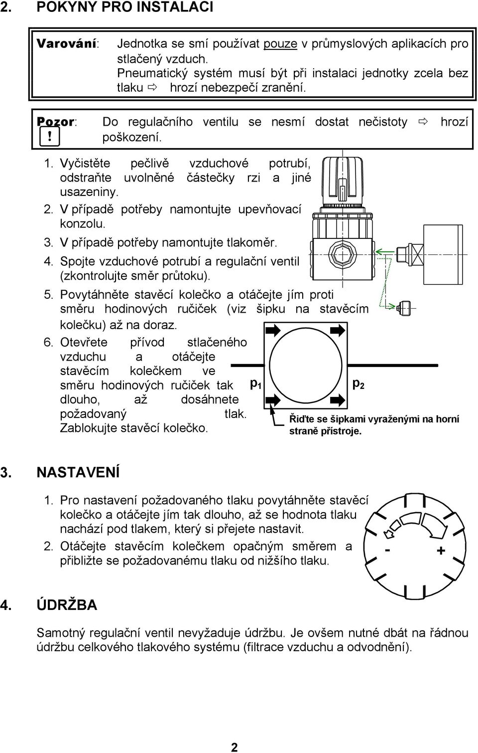 Vyčistěte pečlivě vzduchové potrubí, odstraňte uvolněné částečky rzi a jiné usazeniny. 2. V případě potřeby namontujte upevňovací konzolu. 3. V případě potřeby namontujte tlakoměr. 4.