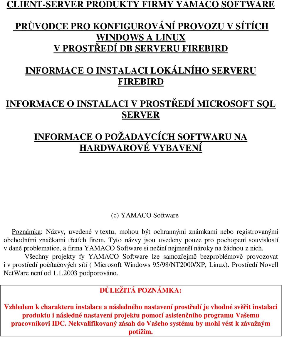 registrovanými obchodními znakami tetích firem. Tyto názvy jsou uvedeny pouze pro pochopení souvislostí v dané problematice, a firma YAMACO Software si neiní nejmenší nároky na žádnou z nich.