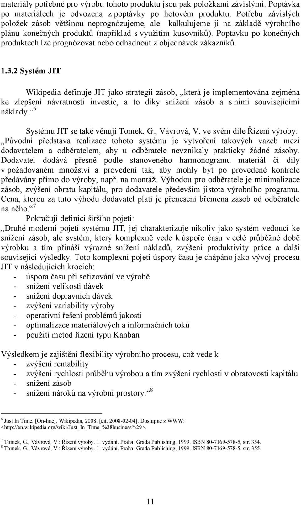 Poptávku po konečných produktech lze prognózovat nebo odhadnout z objednávek zákazníků. 1.3.