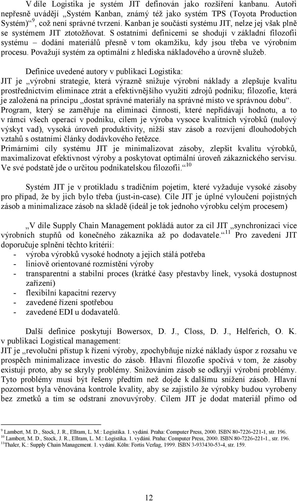 S ostatními definicemi se shodují v základní filozofii systému dodání materiálů přesně v tom okamžiku, kdy jsou třeba ve výrobním procesu.