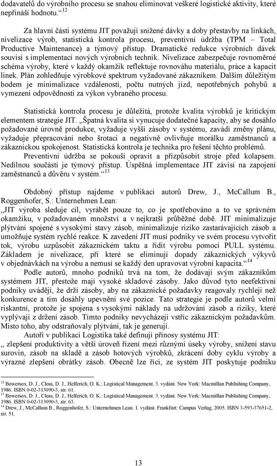 přístup. Dramatické redukce výrobních dávek souvisí s implementací nových výrobních technik.