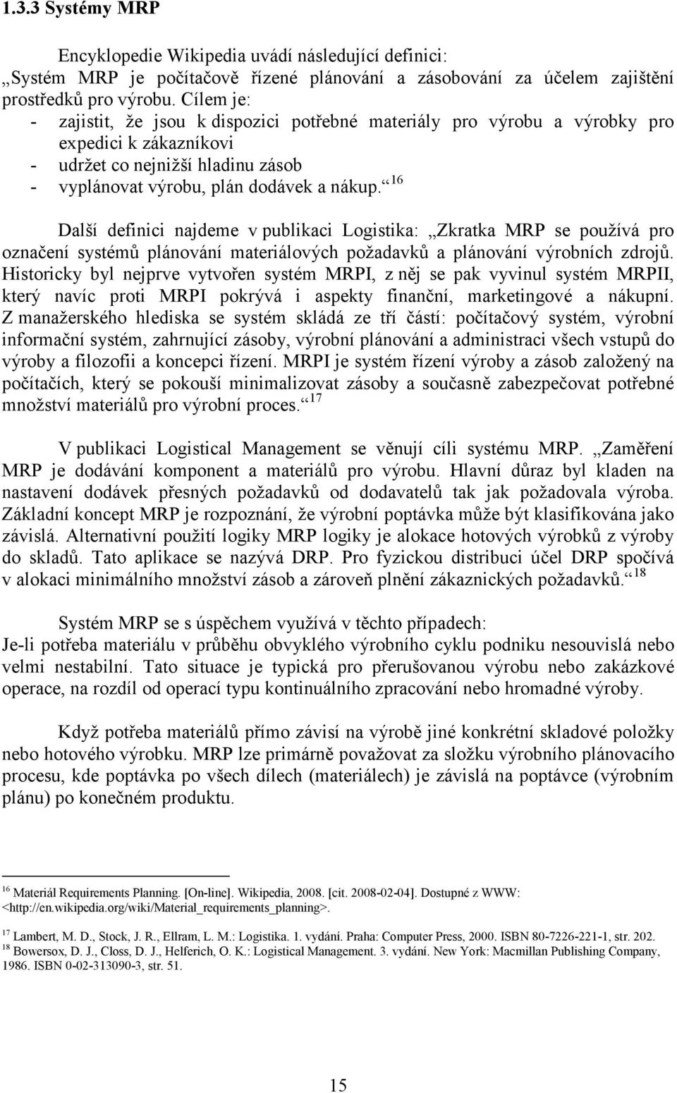 16 Další definici najdeme v publikaci Logistika: Zkratka MRP se používá pro označení systémů plánování materiálových požadavků a plánování výrobních zdrojů.