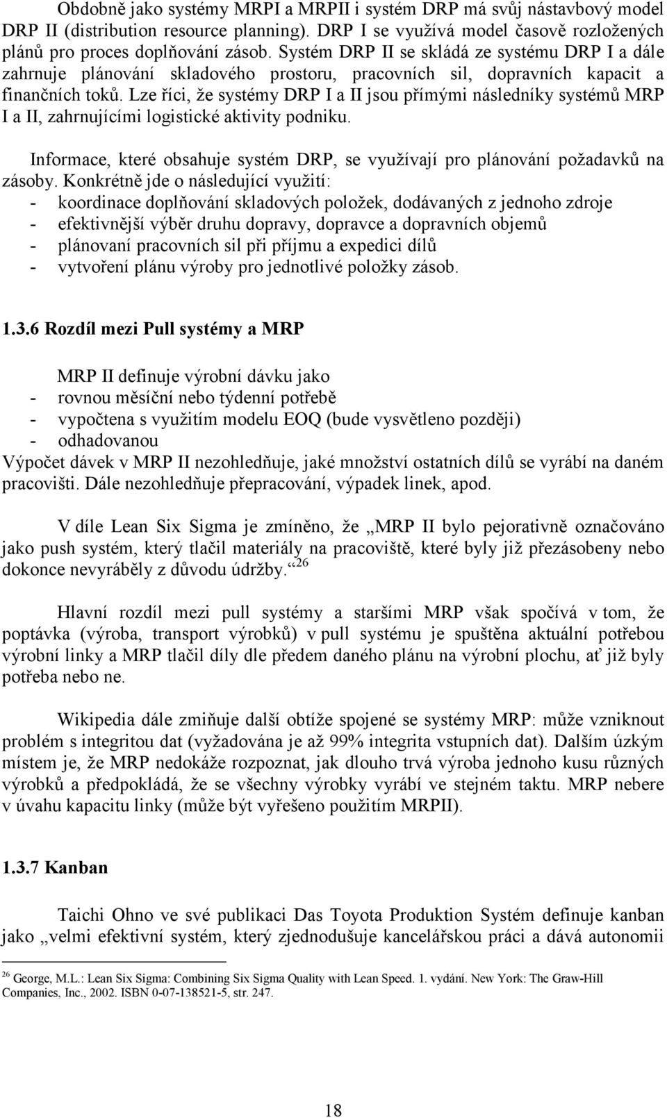 Lze říci, že systémy DRP I a II jsou přímými následníky systémů MRP I a II, zahrnujícími logistické aktivity podniku.