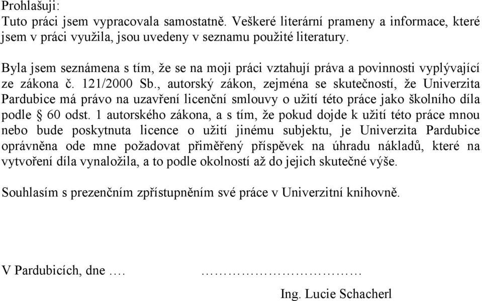 , autorský zákon, zejména se skutečností, že Univerzita Pardubice má právo na uzavření licenční smlouvy o užití této práce jako školního díla podle 60 odst.