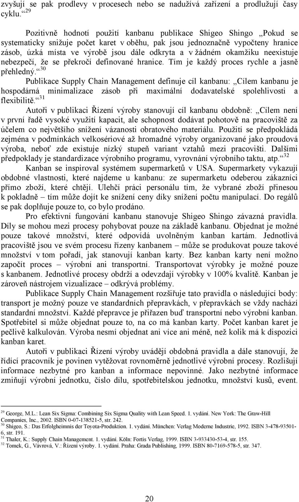 v žádném okamžiku neexistuje nebezpečí, že se překročí definované hranice. Tím je každý proces rychle a jasně přehledný.