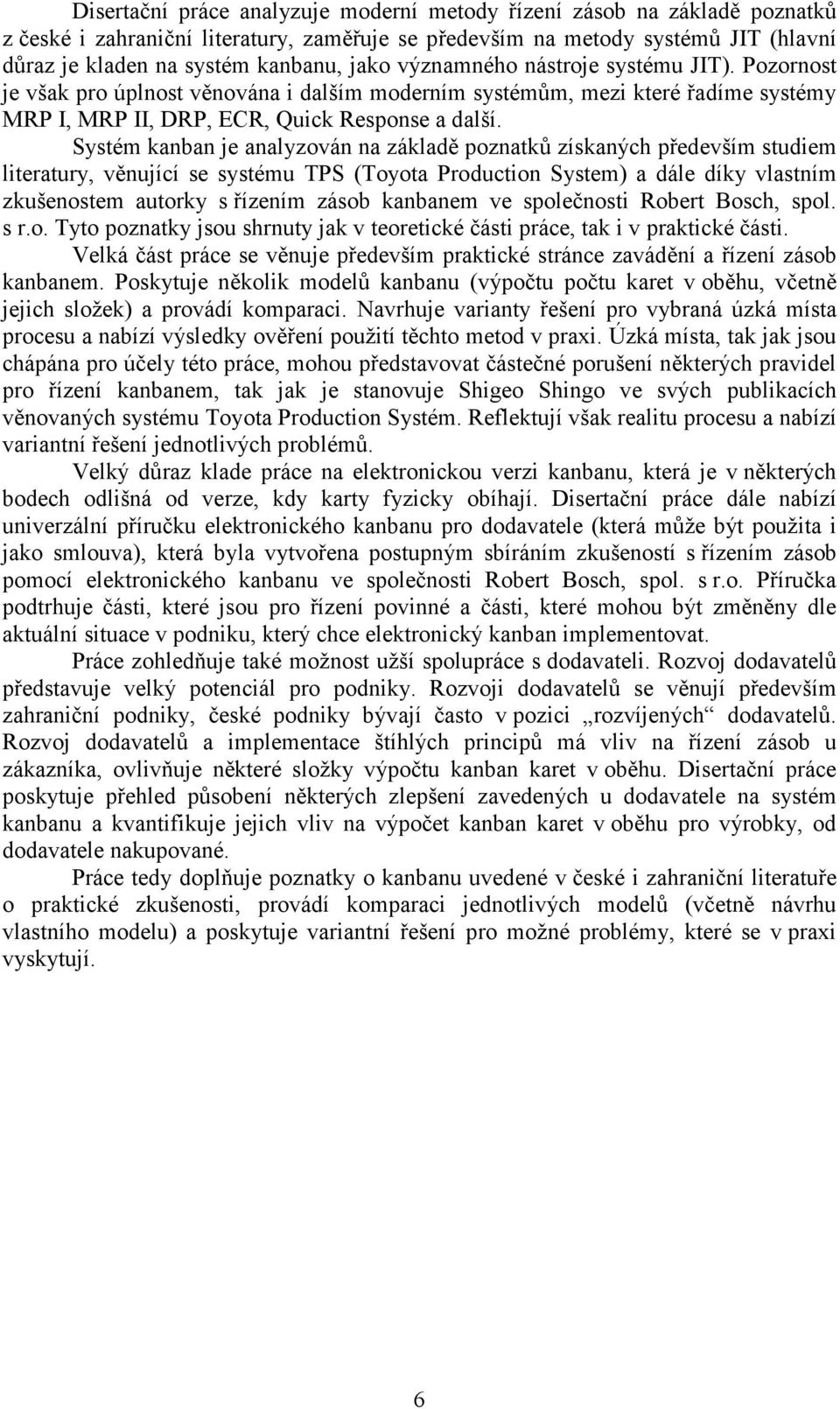 Systém kanban je analyzován na základě poznatků získaných především studiem literatury, věnující se systému TPS (Toyota Production System) a dále díky vlastním zkušenostem autorky s řízením zásob