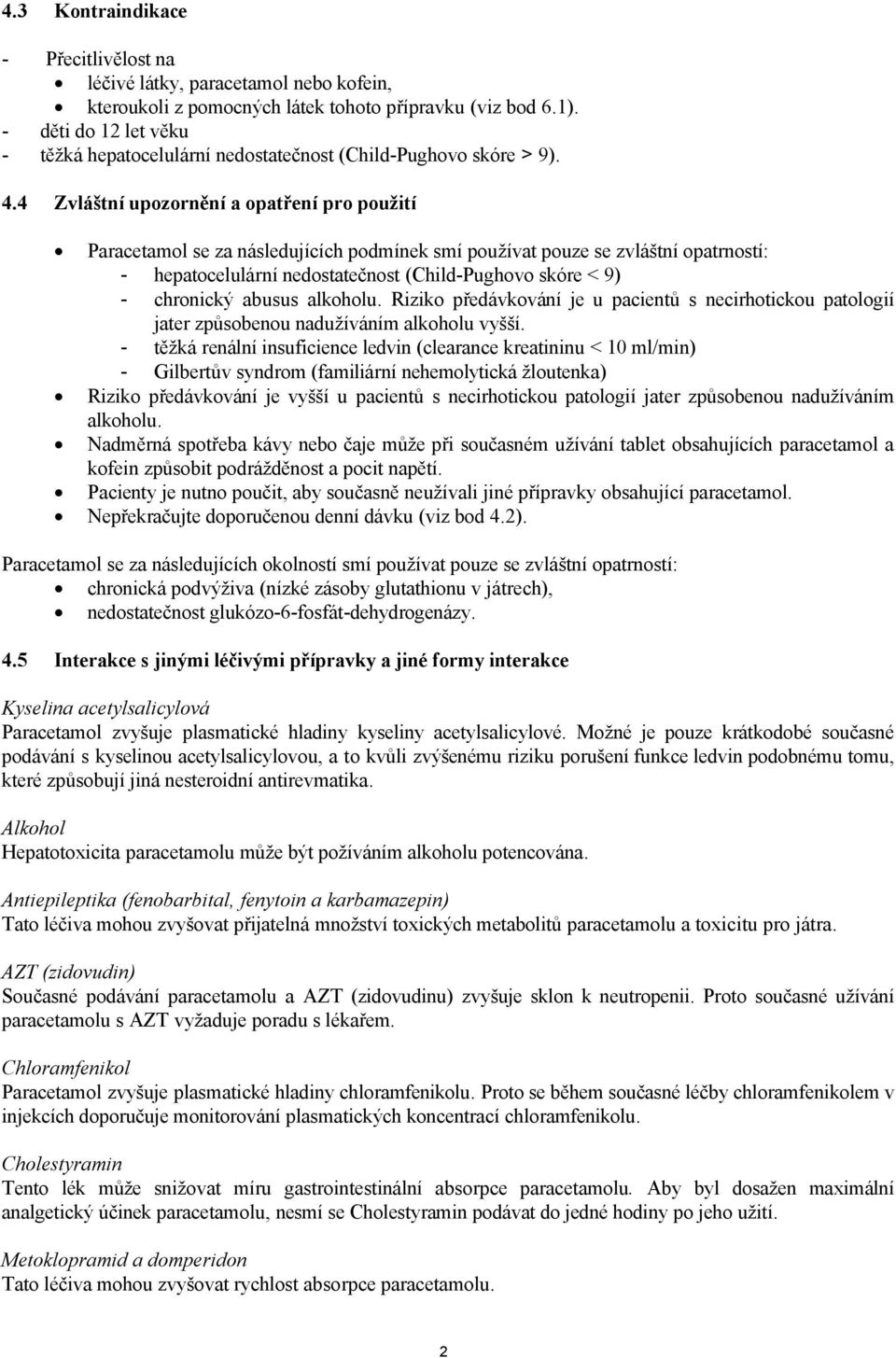 4 Zvláštní upozornění a opatření pro použití Paracetamol se za následujících podmínek smí používat pouze se zvláštní opatrností: - hepatocelulární nedostatečnost (Child-Pughovo skóre < 9) - chronický