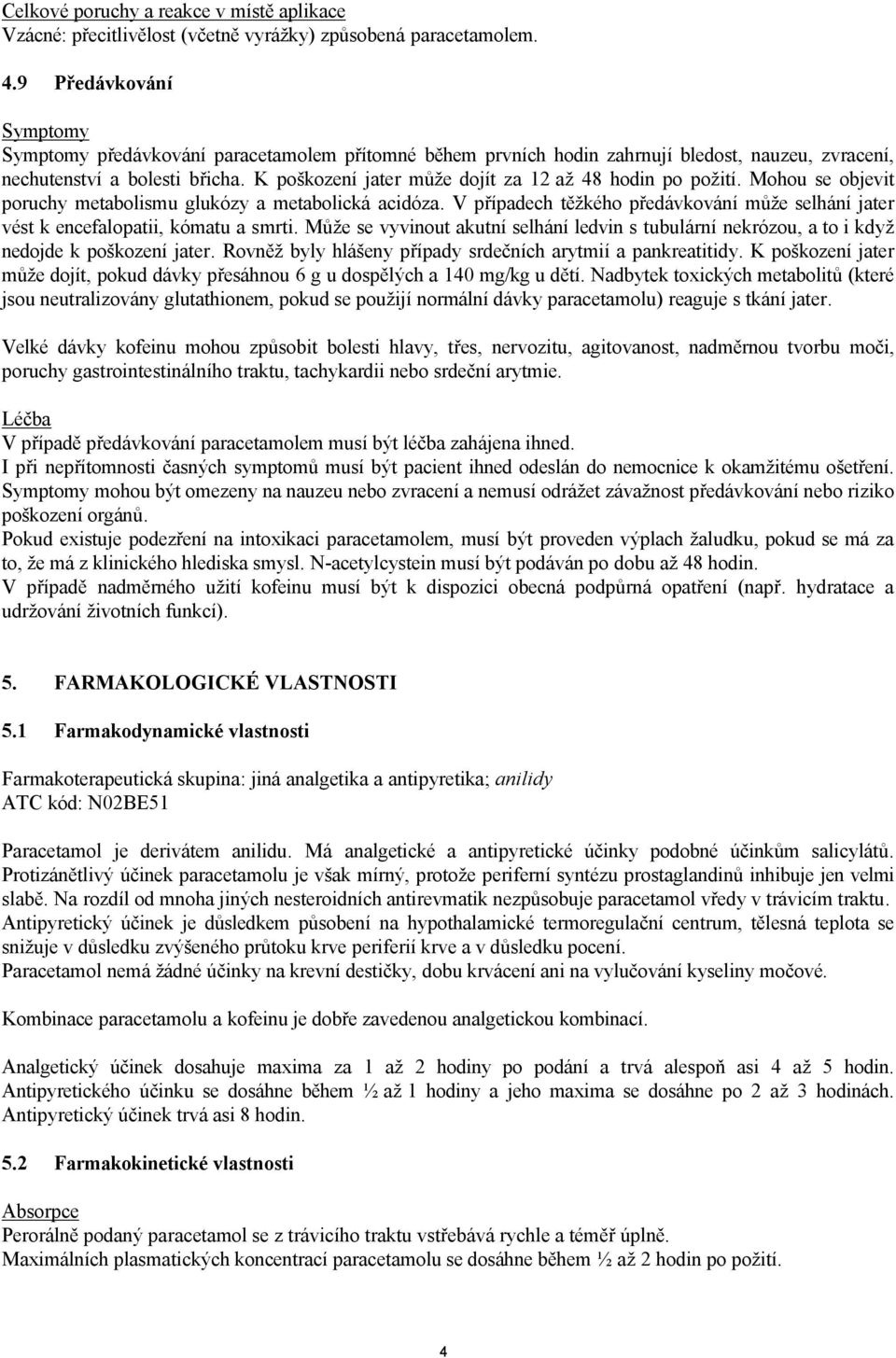 K poškození jater může dojít za 12 až 48 hodin po požití. Mohou se objevit poruchy metabolismu glukózy a metabolická acidóza.