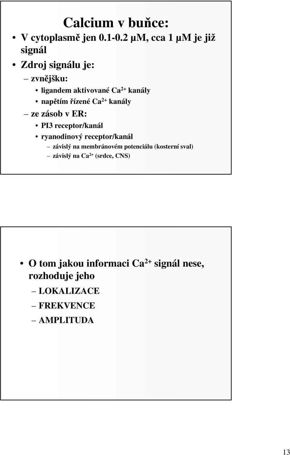 napětím řízené Ca 2+ kanály ze zásob v ER: PI3 receptor/kanál ryanodinový receptor/kanál závislý