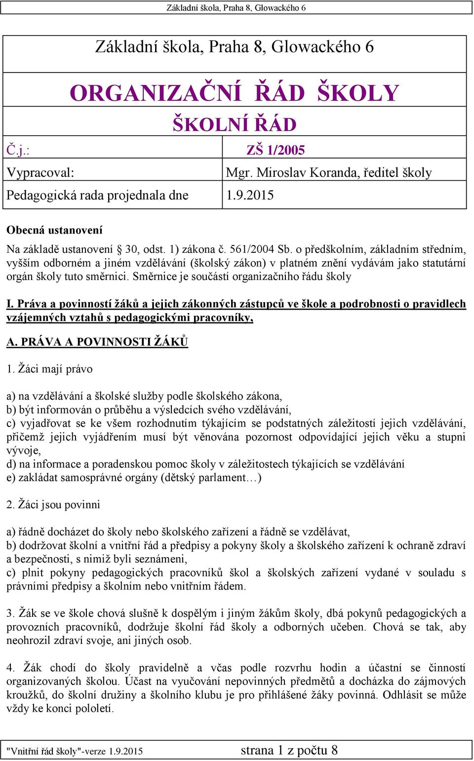 o předškolním, základním středním, vyšším odborném a jiném vzdělávání (školský zákon) v platném znění vydávám jako statutární orgán školy tuto směrnici.