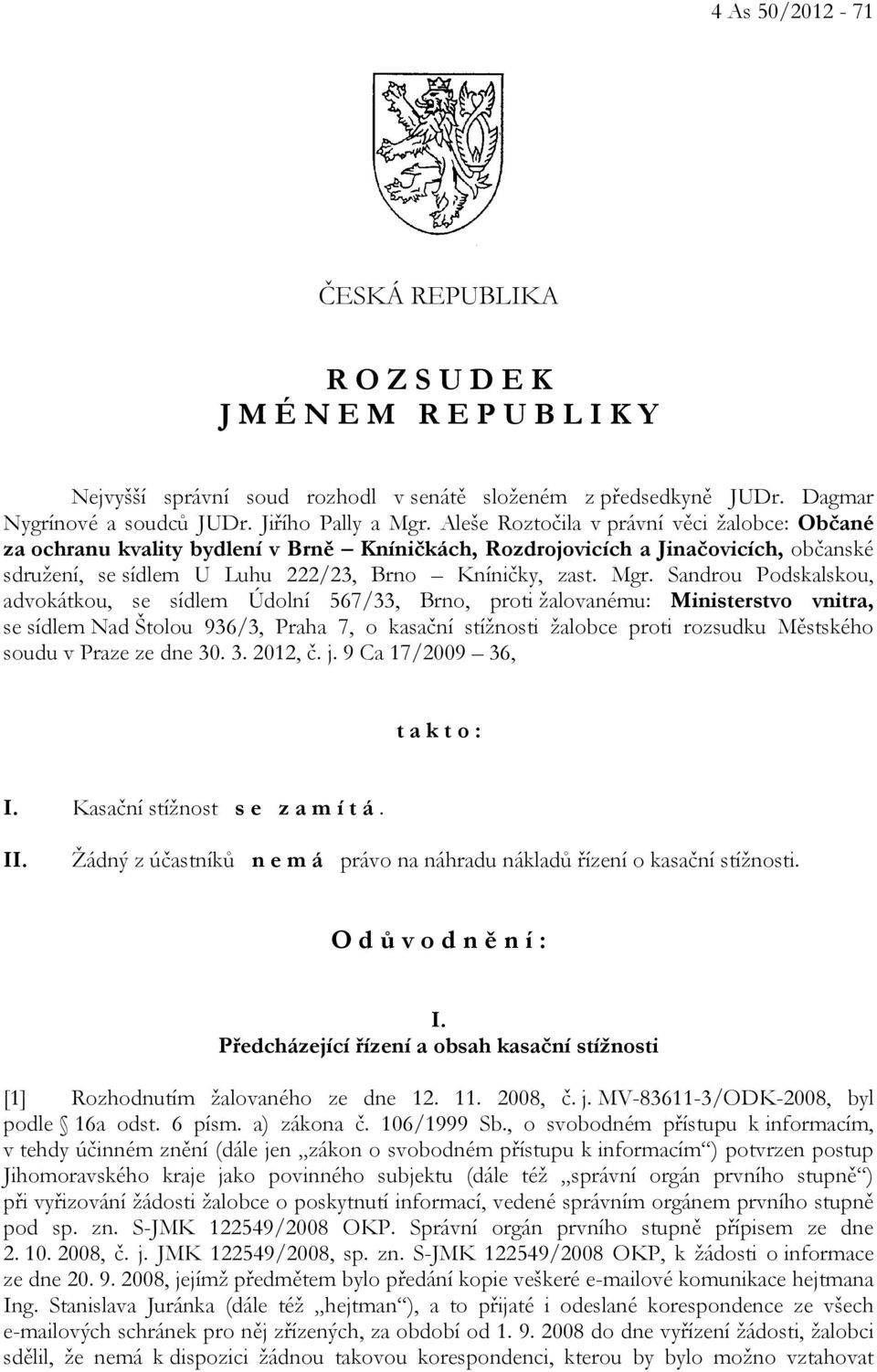 Sandrou Podskalskou, advokátkou, se sídlem Údolní 567/33, Brno, proti žalovanému: Ministerstvo vnitra, se sídlem Nad Štolou 936/3, Praha 7, o kasační stížnosti žalobce proti rozsudku Městského soudu