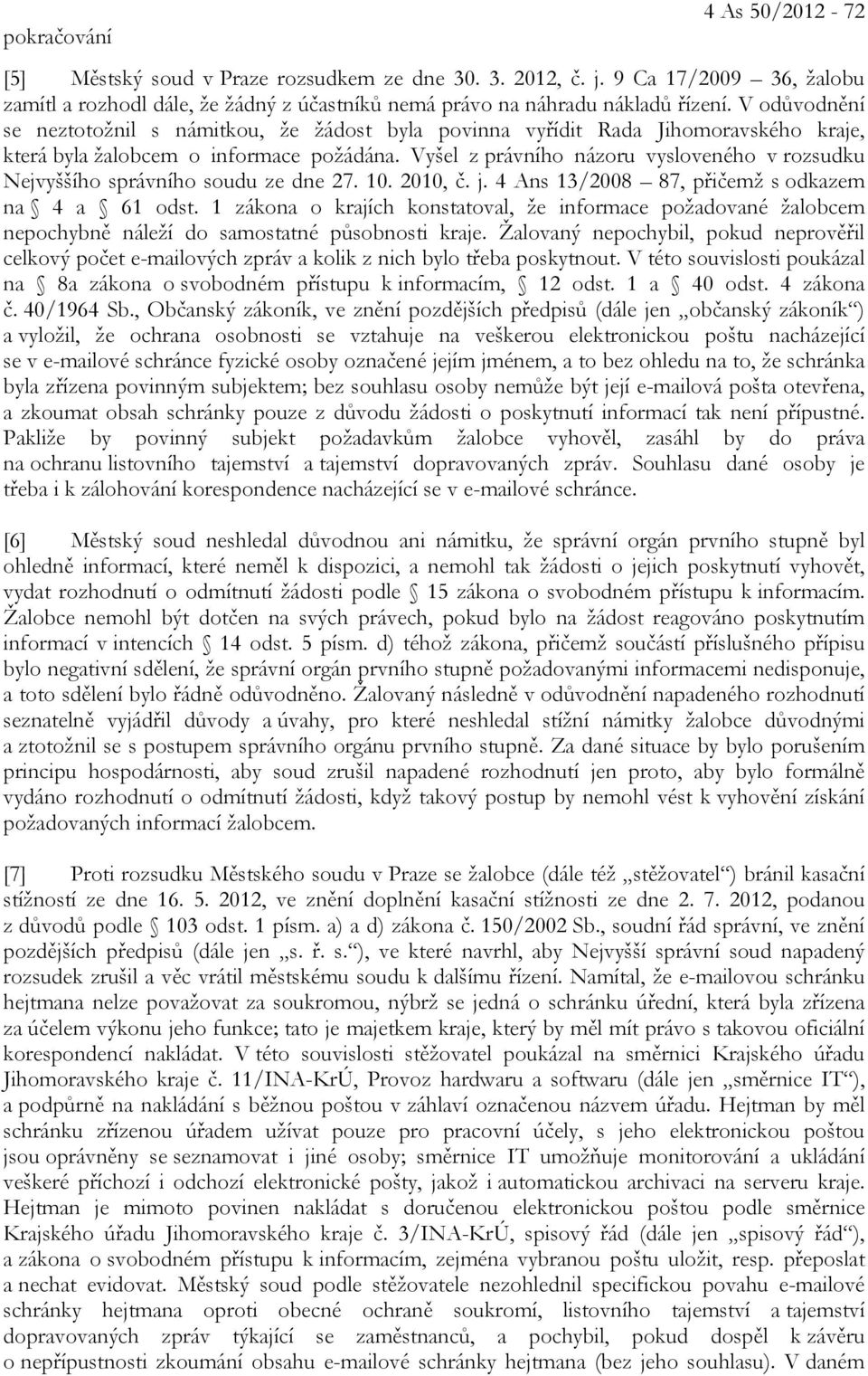 Vyšel z právního názoru vysloveného v rozsudku Nejvyššího správního soudu ze dne 27. 10. 2010, č. j. 4 Ans 13/2008 87, přičemž s odkazem na 4 a 61 odst.