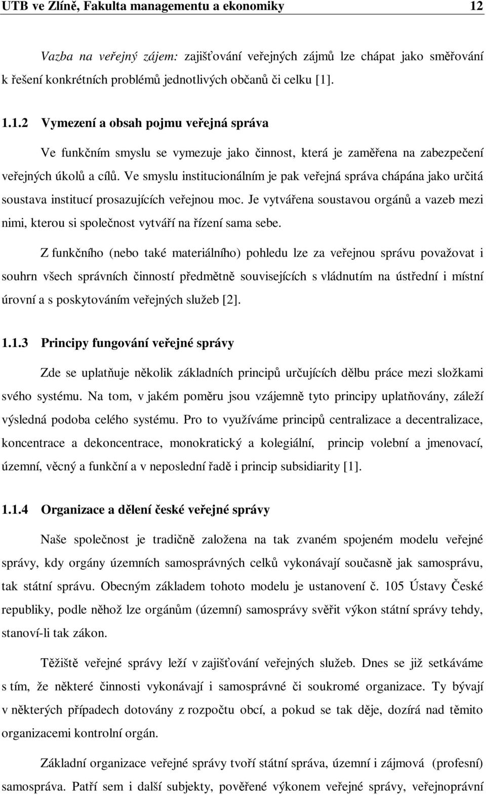 Je vytváena soustavou orgán a vazeb mezi nimi, kterou si spolenost vytváí na ízení sama sebe.