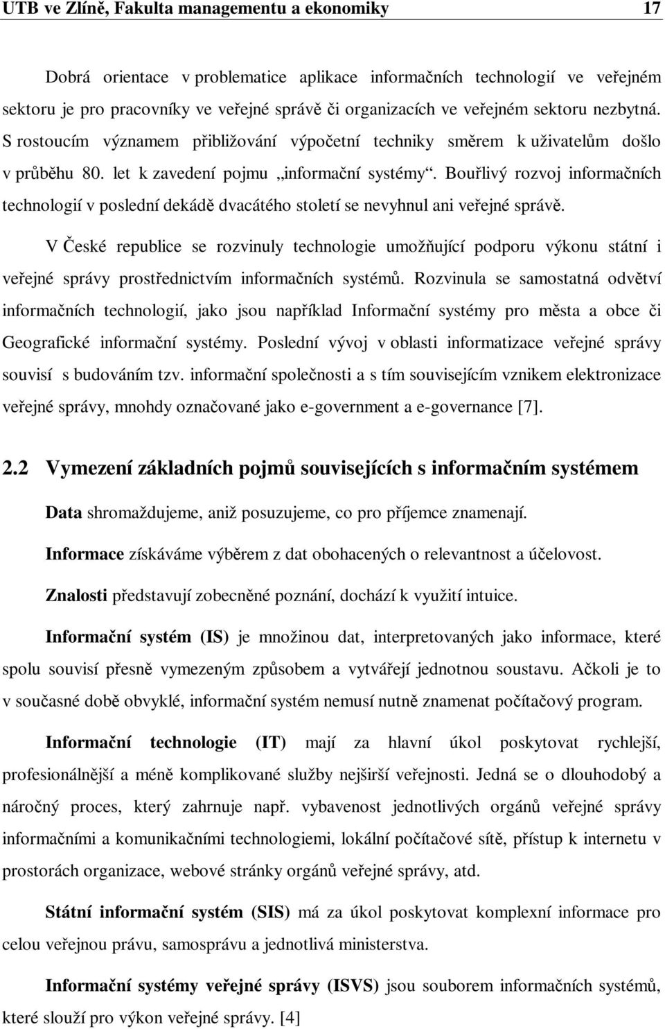 Boulivý rozvoj informaních technologií v poslední dekád dvacátého století se nevyhnul ani veejné správ.