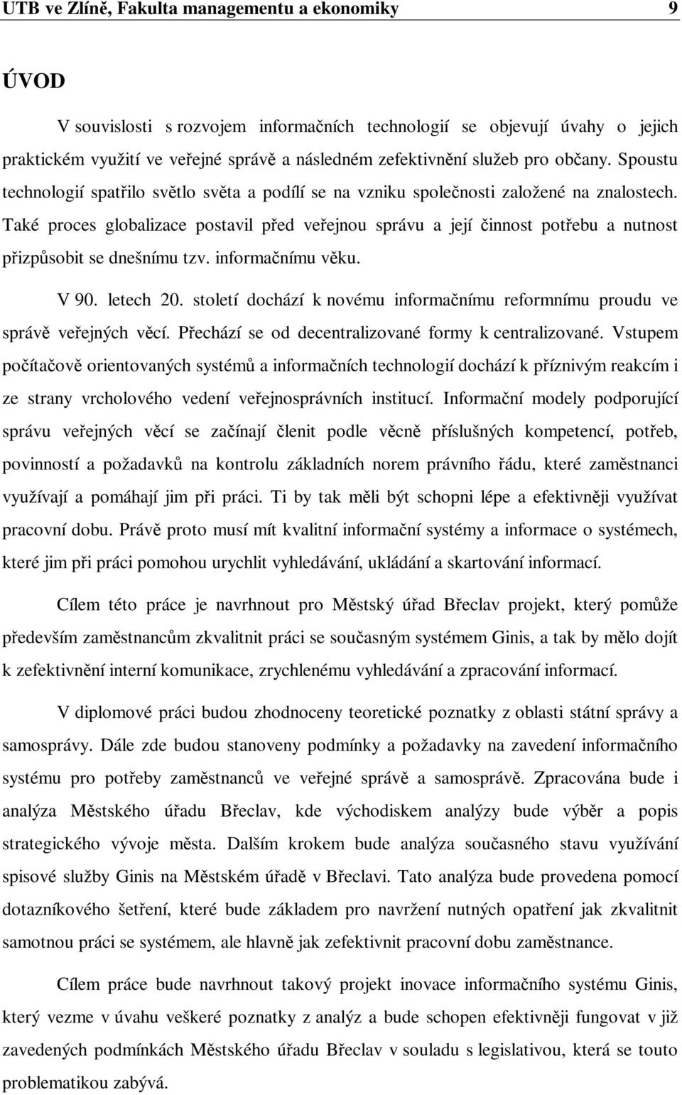 Také proces globalizace postavil ped veejnou správu a její innost potebu a nutnost pizpsobit se dnešnímu tzv. informanímu vku. V 90. letech 20.