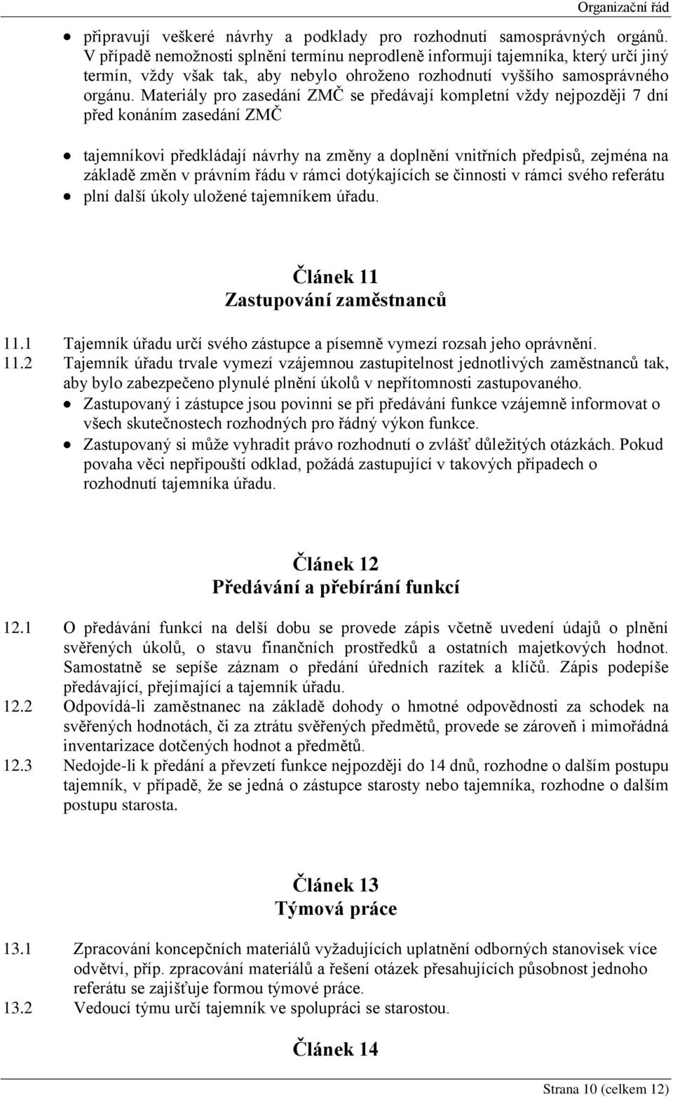 Materiály pro zasedání ZMČ se předávají kompletní vždy nejpozději 7 dní před konáním zasedání ZMČ tajemníkovi předkládají návrhy na změny a doplnění vnitřních předpisů, zejména na základě změn v