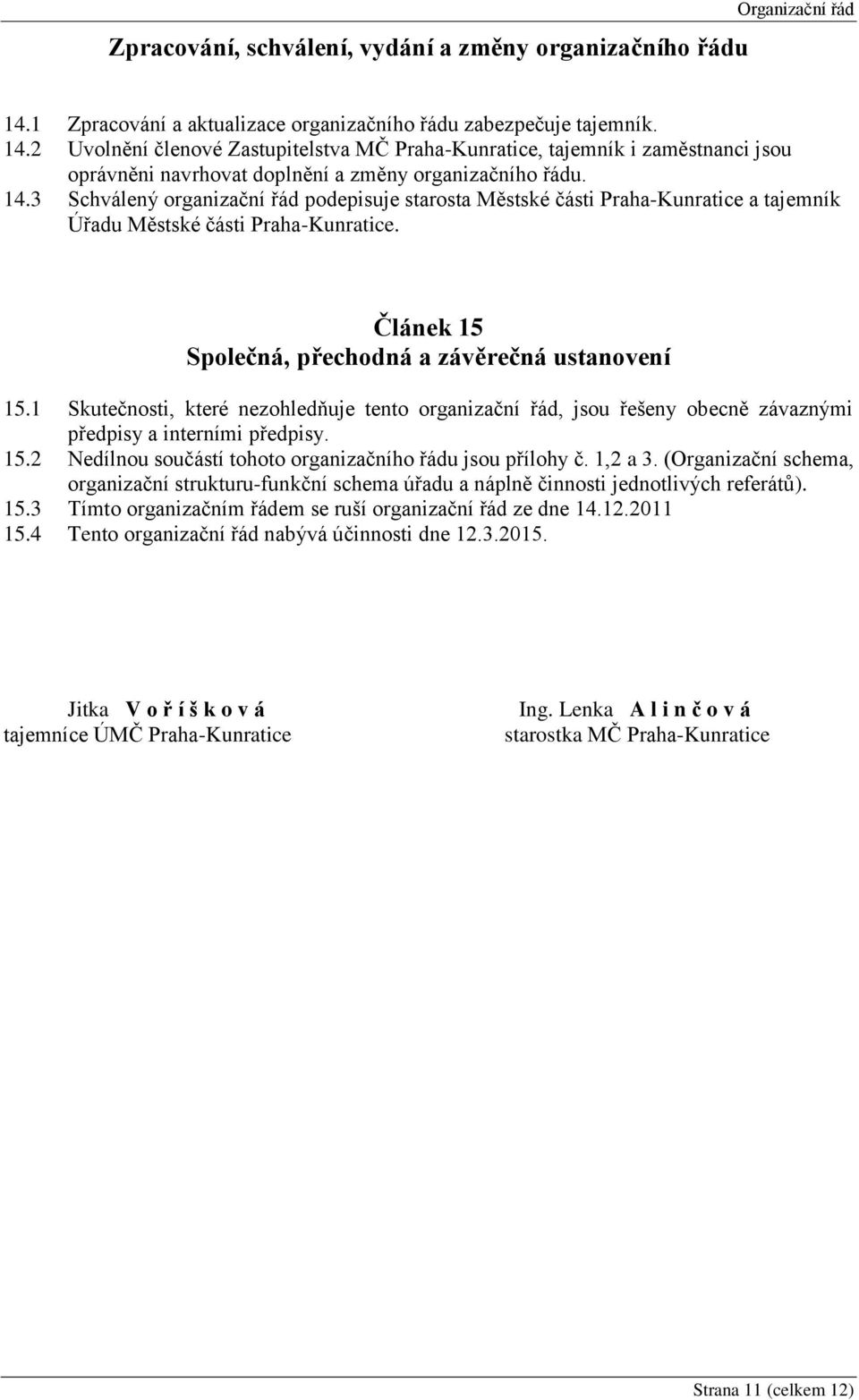 2 Uvolnění členové Zastupitelstva MČ Praha-Kunratice, tajemník i zaměstnanci jsou oprávněni navrhovat doplnění a změny organizačního řádu. 14.