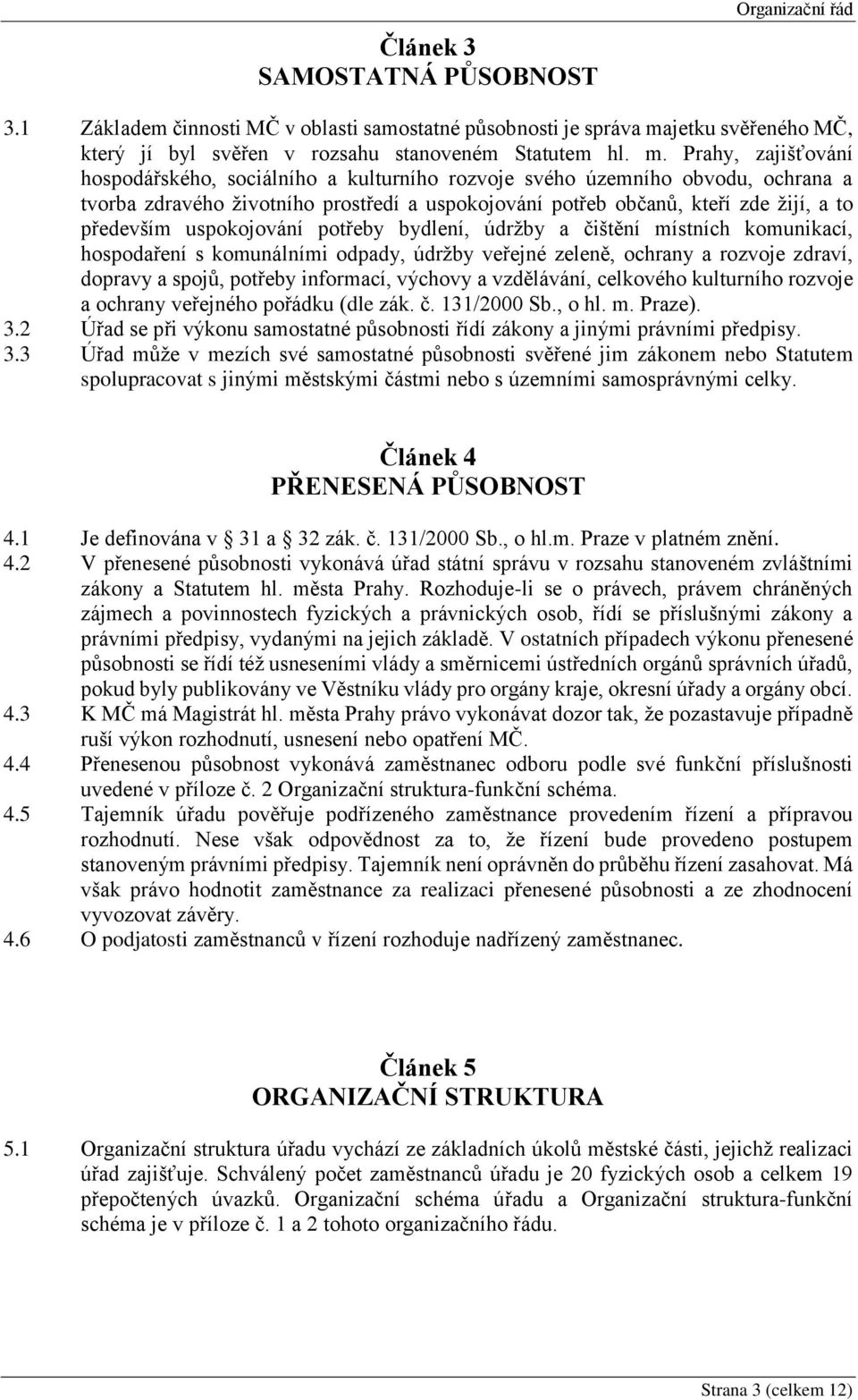 Prahy, zajišťování hospodářského, sociálního a kulturního rozvoje svého územního obvodu, ochrana a tvorba zdravého životního prostředí a uspokojování potřeb občanů, kteří zde žijí, a to především