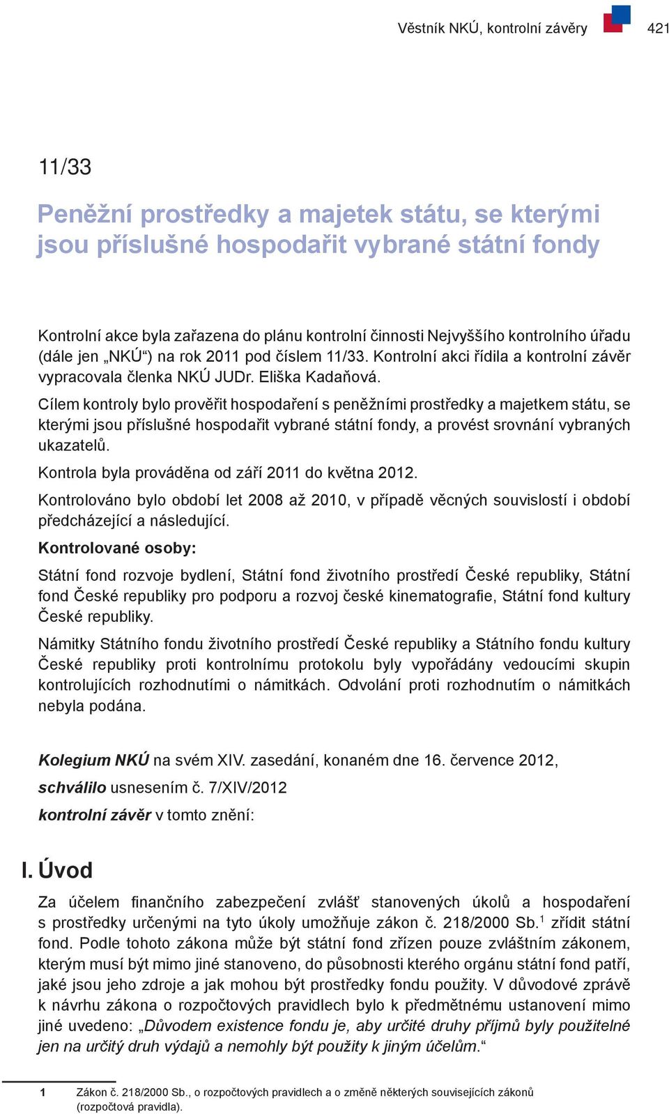 Cílem kontroly bylo prověřit hospodaření s peněžními prostředky a majetkem státu, se kterými jsou příslušné hospodařit vybrané státní fondy, a provést srovnání vybraných ukazatelů.