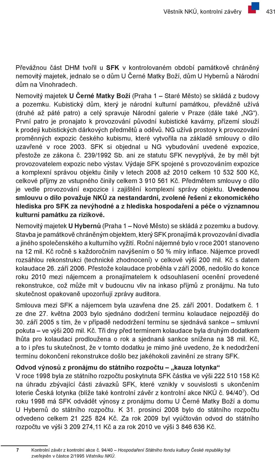 Kubistický dům, který je národní kulturní památkou, převážně užívá (druhé až páté patro) a celý spravuje Národní galerie v Praze (dále také NG ).