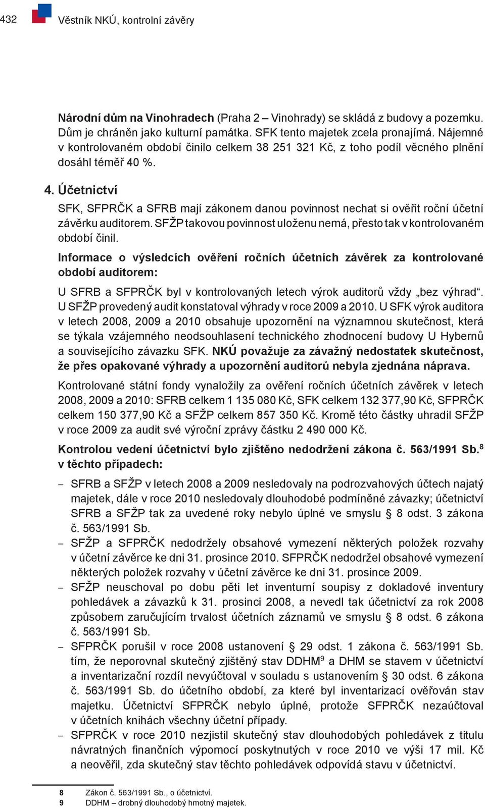 %. 4. Účetnictví SFK, SFPRČK a SFRB mají zákonem danou povinnost nechat si ověřit roční účetní závěrku auditorem. SFŽP takovou povinnost uloženu nemá, přesto tak v kontrolovaném období činil.