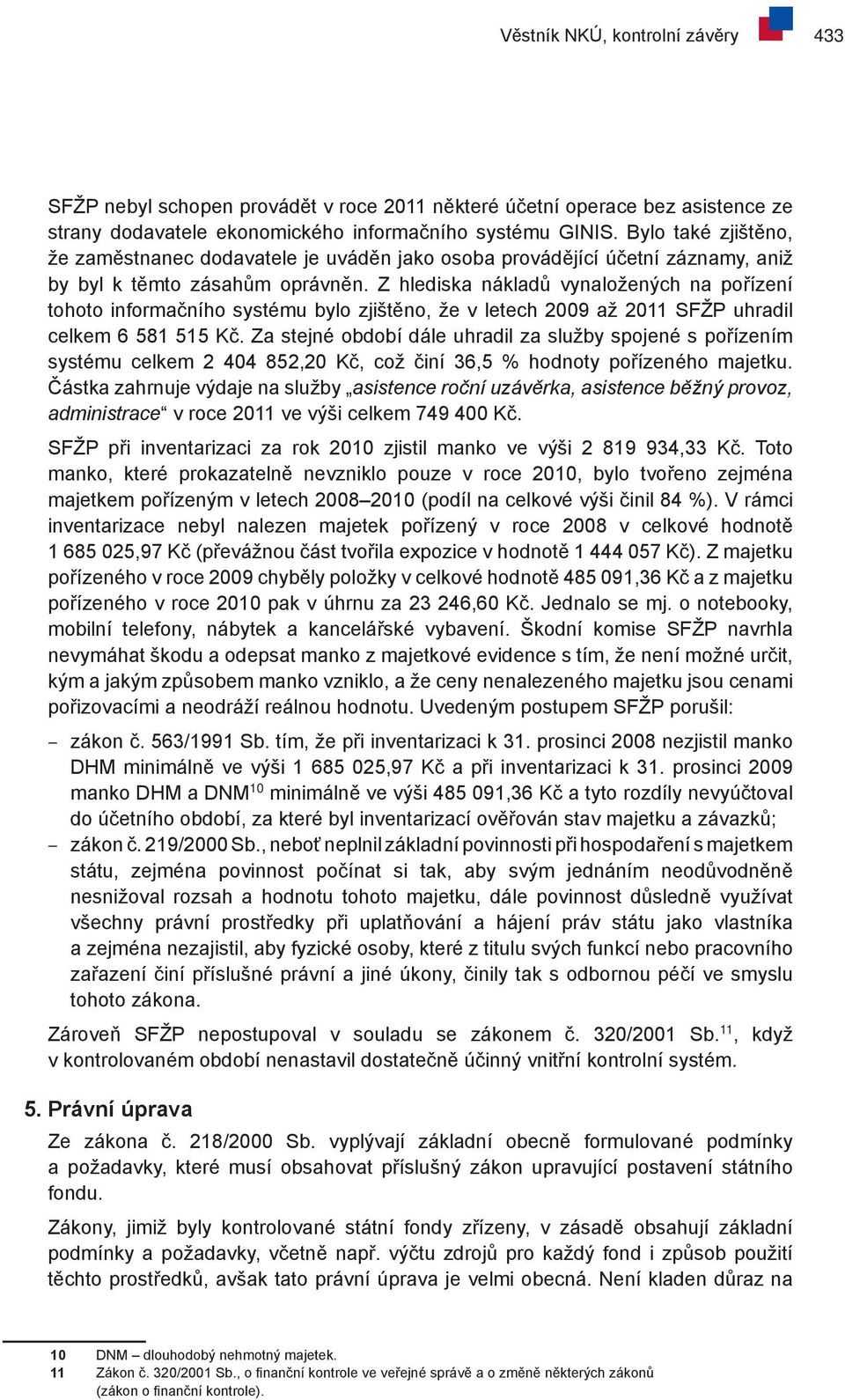 Z hlediska nákladů vynaložených na pořízení tohoto informačního systému bylo zjištěno, že v letech 2009 až 2011 SFŽP uhradil celkem 6 581 515 Kč.