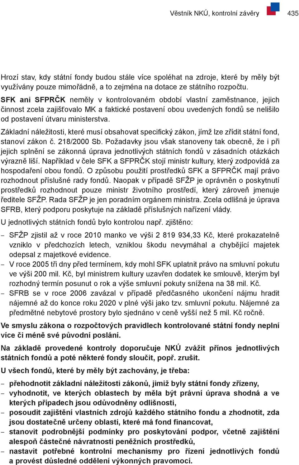 Základní náležitosti, které musí obsahovat specifický zákon, jímž lze zřídit státní fond, stanoví zákon č. 218/2000 Sb.