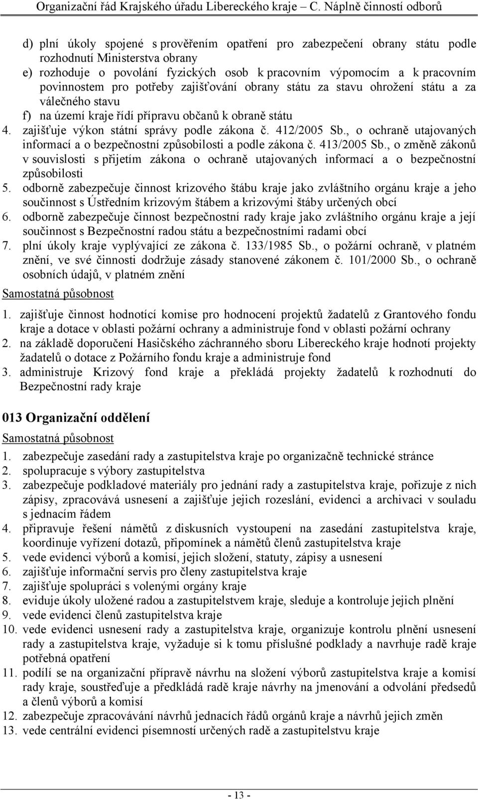 , o ochraně utajovaných informací a o bezpečnostní způsobilosti a podle zákona č. 413/2005 Sb.