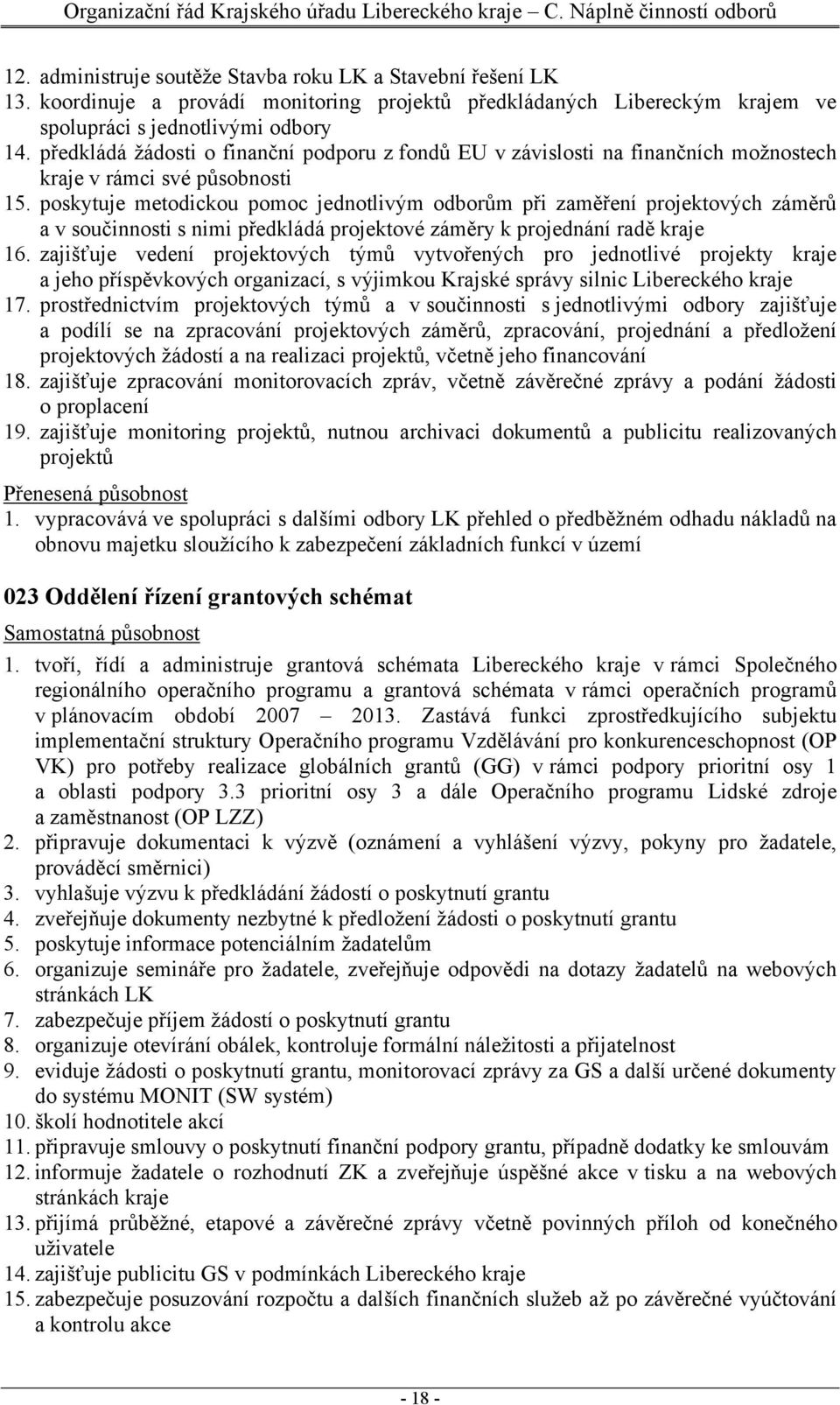 poskytuje metodickou pomoc jednotlivým odborům při zaměření projektových záměrů a v součinnosti s nimi předkládá projektové záměry k projednání radě kraje 16.