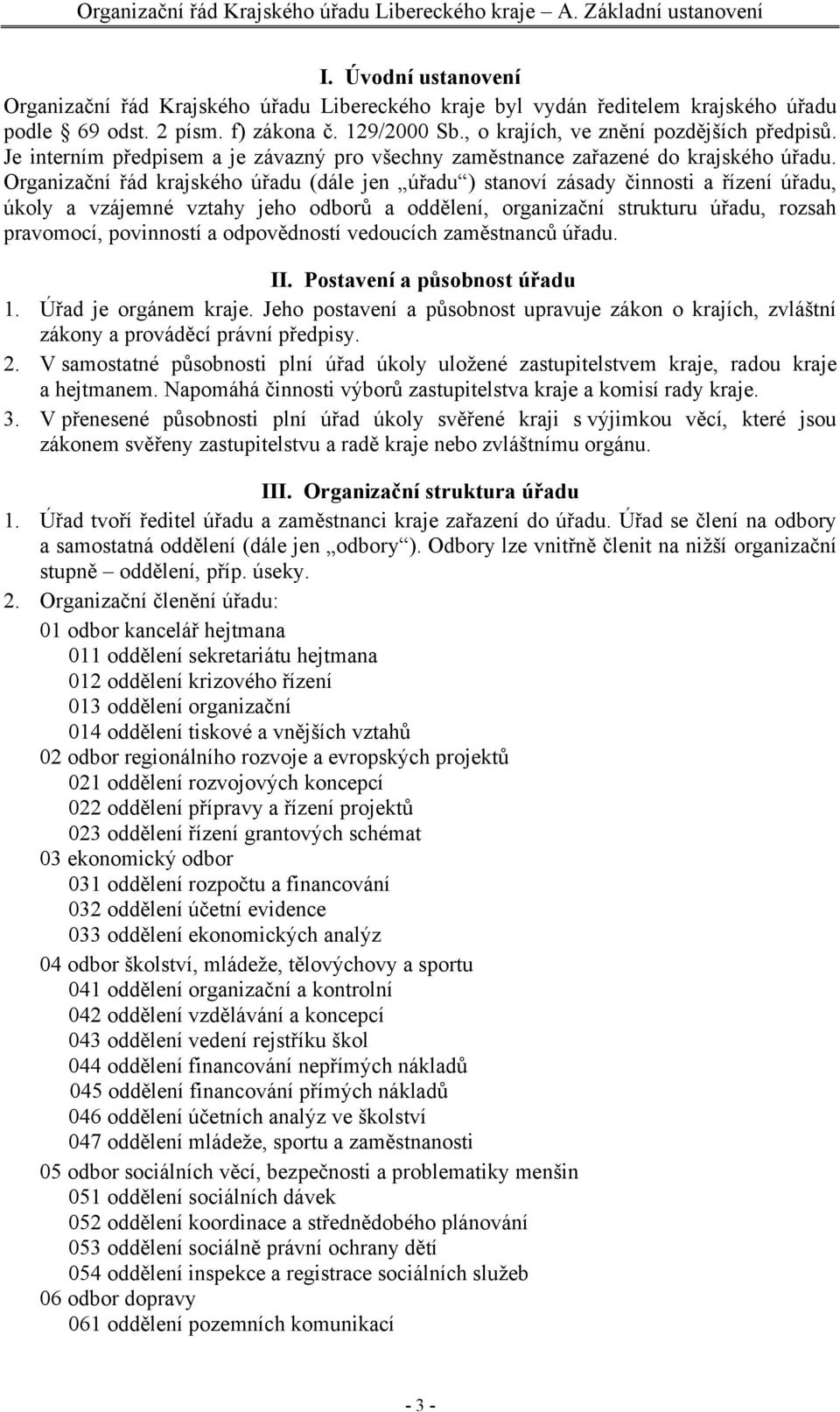 Organizační řád krajského úřadu (dále jen úřadu ) stanoví zásady činnosti a řízení úřadu, úkoly a vzájemné vztahy jeho odborů a oddělení, organizační strukturu úřadu, rozsah pravomocí, povinností a