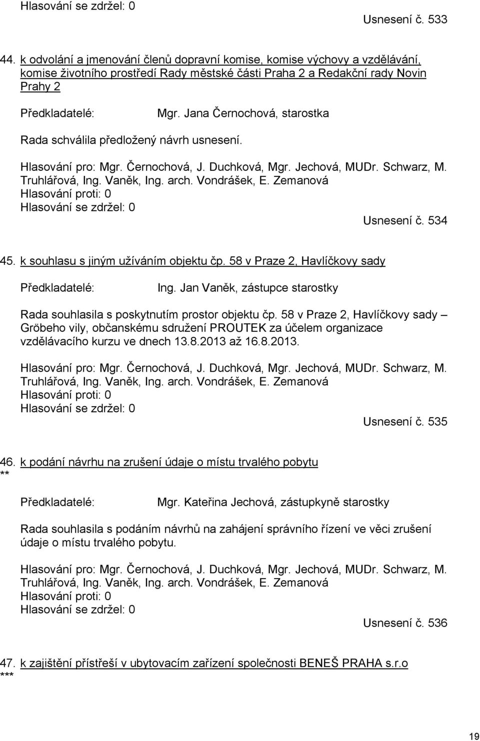 Jana Černochová, starostka Rada schválila předložený návrh usnesení. Hlasování pro: Mgr. Černochová, J. Duchková, Mgr. Jechová, MUDr. Schwarz, M. Truhlářová, Ing. Vaněk, Ing. arch. Vondrášek, E.