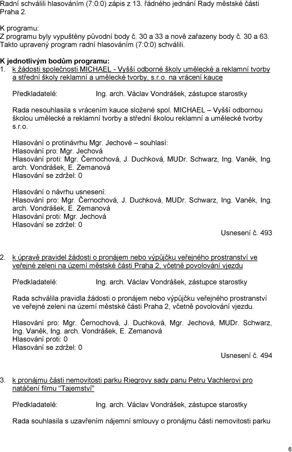 k žádosti společnosti MICHAEL - Vyšší odborné školy umělecké a reklamní tvorby a střední školy reklamní a umělecké tvorby, s.r.o. na vrácení kauce Předkladatelé: Ing. arch.