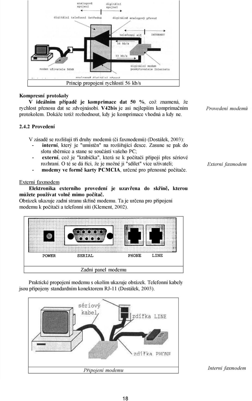 2 Provedení V zásadě se rozlišují tři druhy modemů (či faxmodemů) (Dostálek, 2003): - interní, který je "umístěn" na rozšiřující desce.