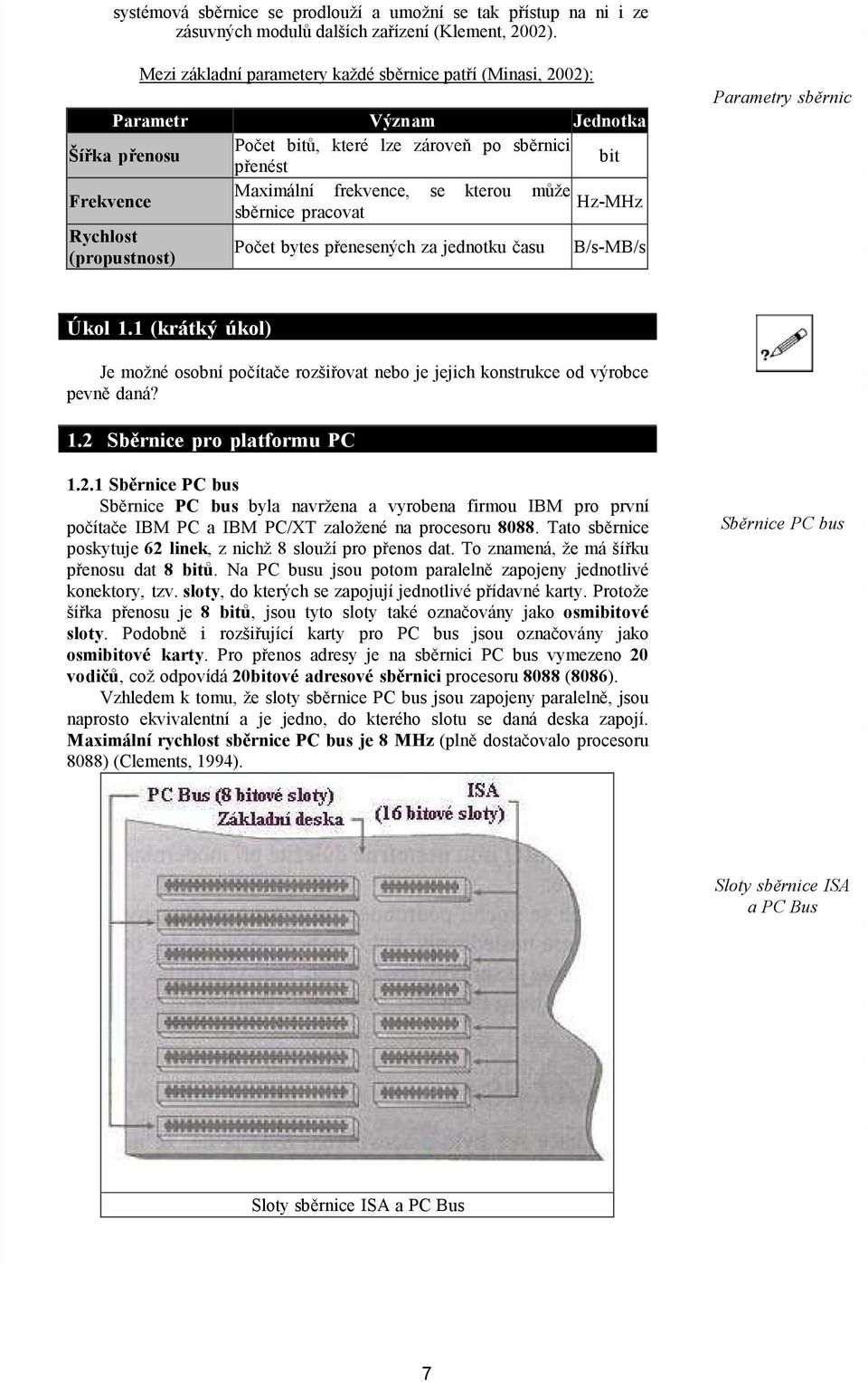 může Hz-MHz sběrnice pracovat Rychlost (propustnost) Počet bytes přenesených za jednotku času B/s-MB/s Parametry sběrnic Úkol 1.