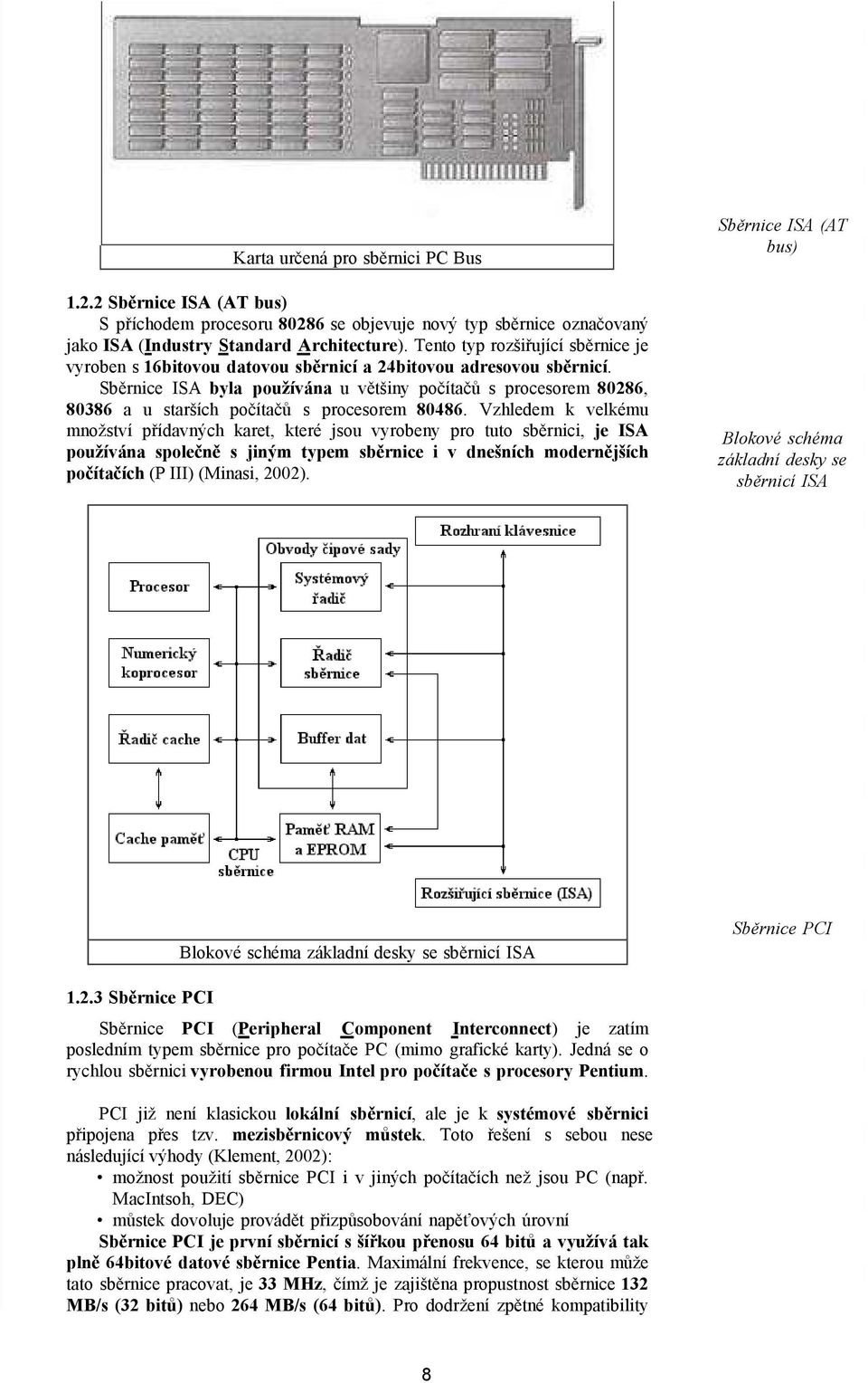 Sběrnice ISA byla používána u většiny počítačů s procesorem 80286, 80386 a u starších počítačů s procesorem 80486.