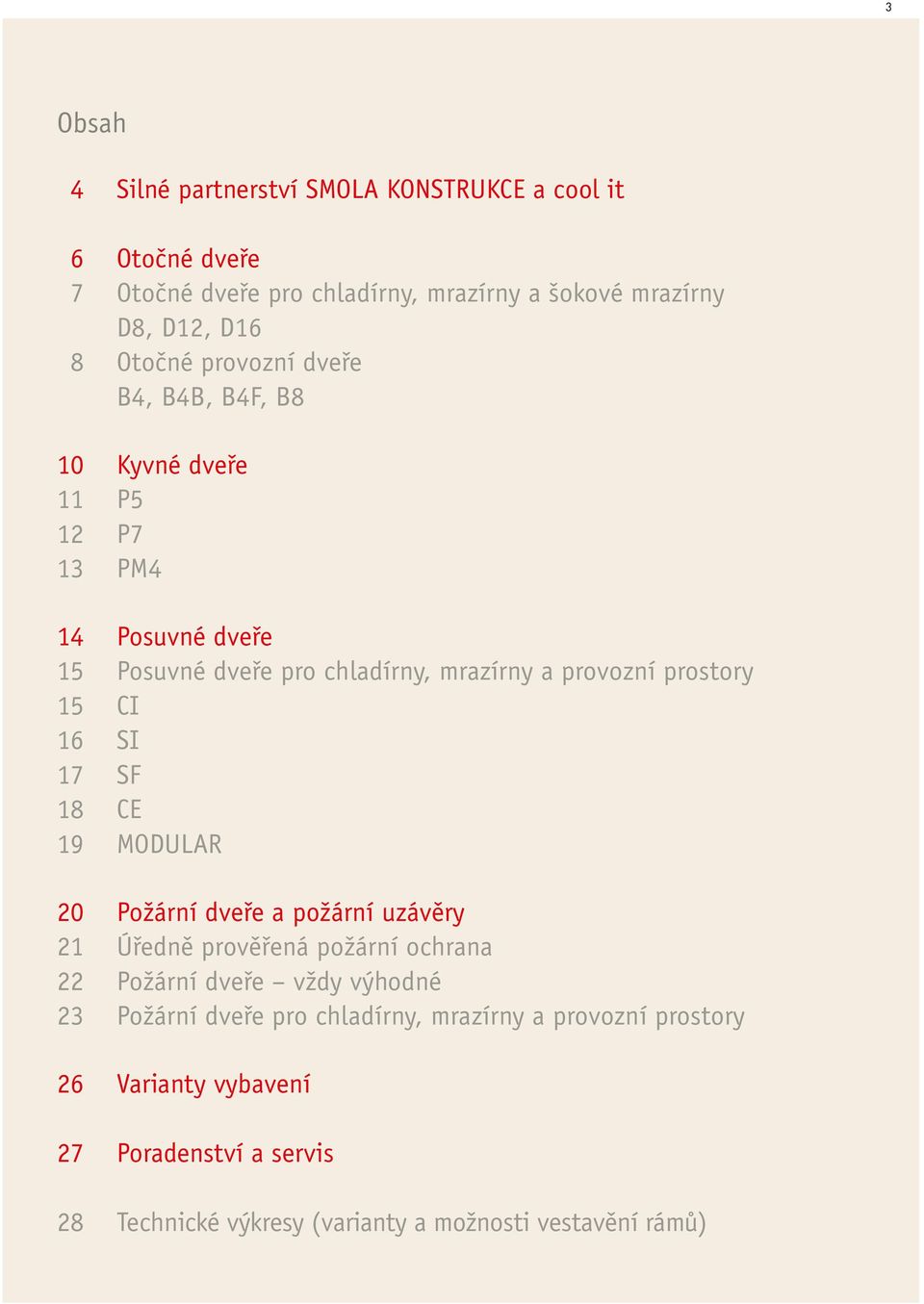 prostory 15 CI 16 SI 17 SF 18 CE 19 MODULAR 20 Požární dveře a požární uzávěry 21 Úředně prověřená požární ochrana 22 Požární dveře vždy výhodné 23