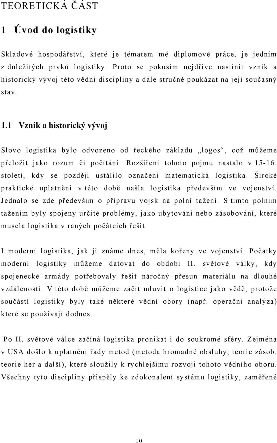 1 Vznik a historický vývoj Slovo logistika bylo odvozeno od řeckého základu logos, což můžeme přeložit jako rozum či počítání. Rozšíření tohoto pojmu nastalo v 15-16.