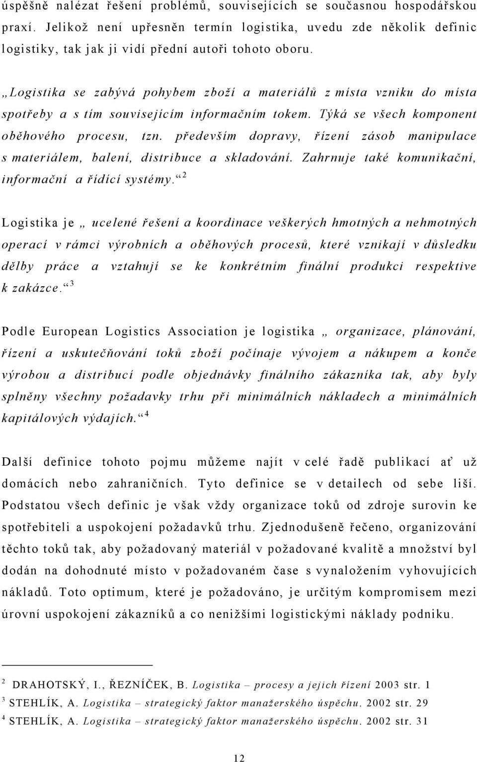 především dopravy, řízení zásob manipulace s materiálem, balení, distribuce a skladování. Zahrnuje také komunikační, informační a řídící systémy.