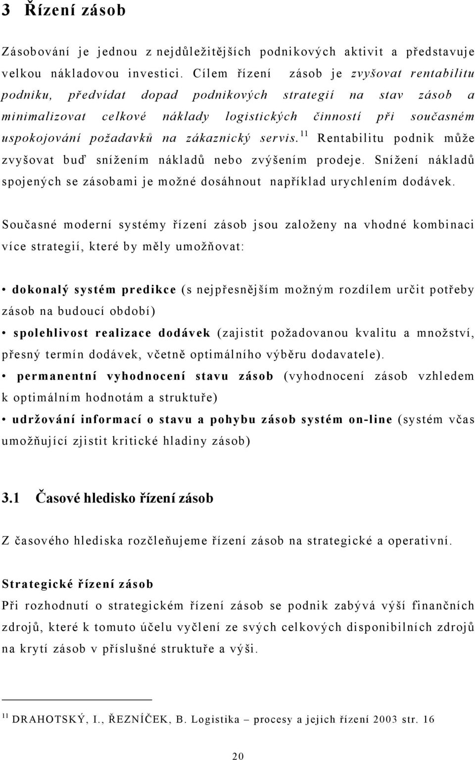 zákaznický servis. 11 Rentabilitu podnik může zvyšovat buď snížením nákladů nebo zvýšením prodeje. Snížení nákladů spojených se zásobami je možné dosáhnout například urychlením dodávek.