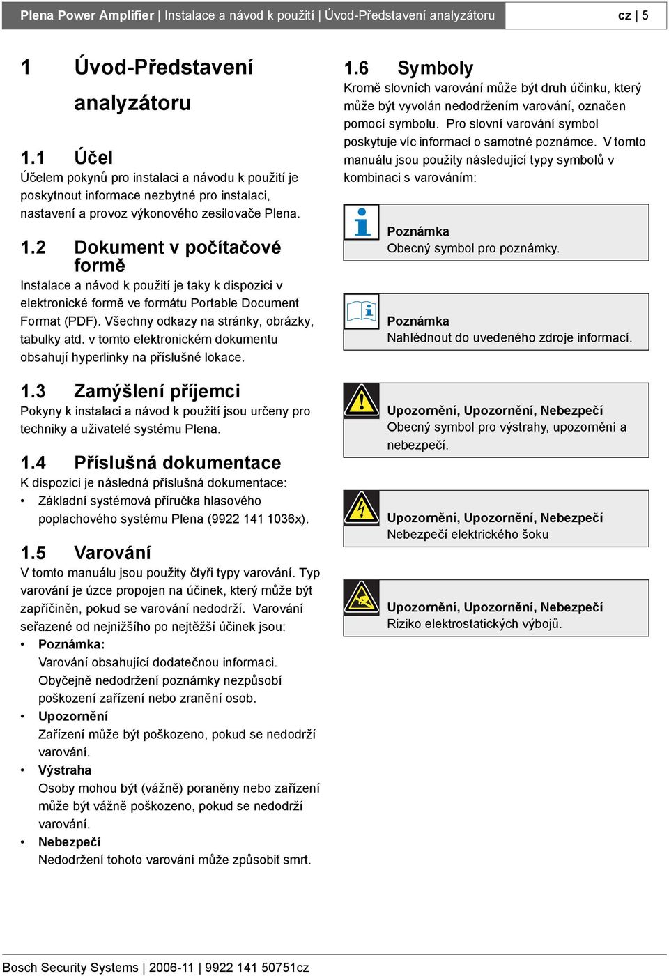 2 Dokument v počítačové formě Instalace a návod k použití je taky k dispozici v elektronické formě ve formátu Portable Document Format (PDF). Všechny odkazy na stránky, obrázky, tabulky atd.