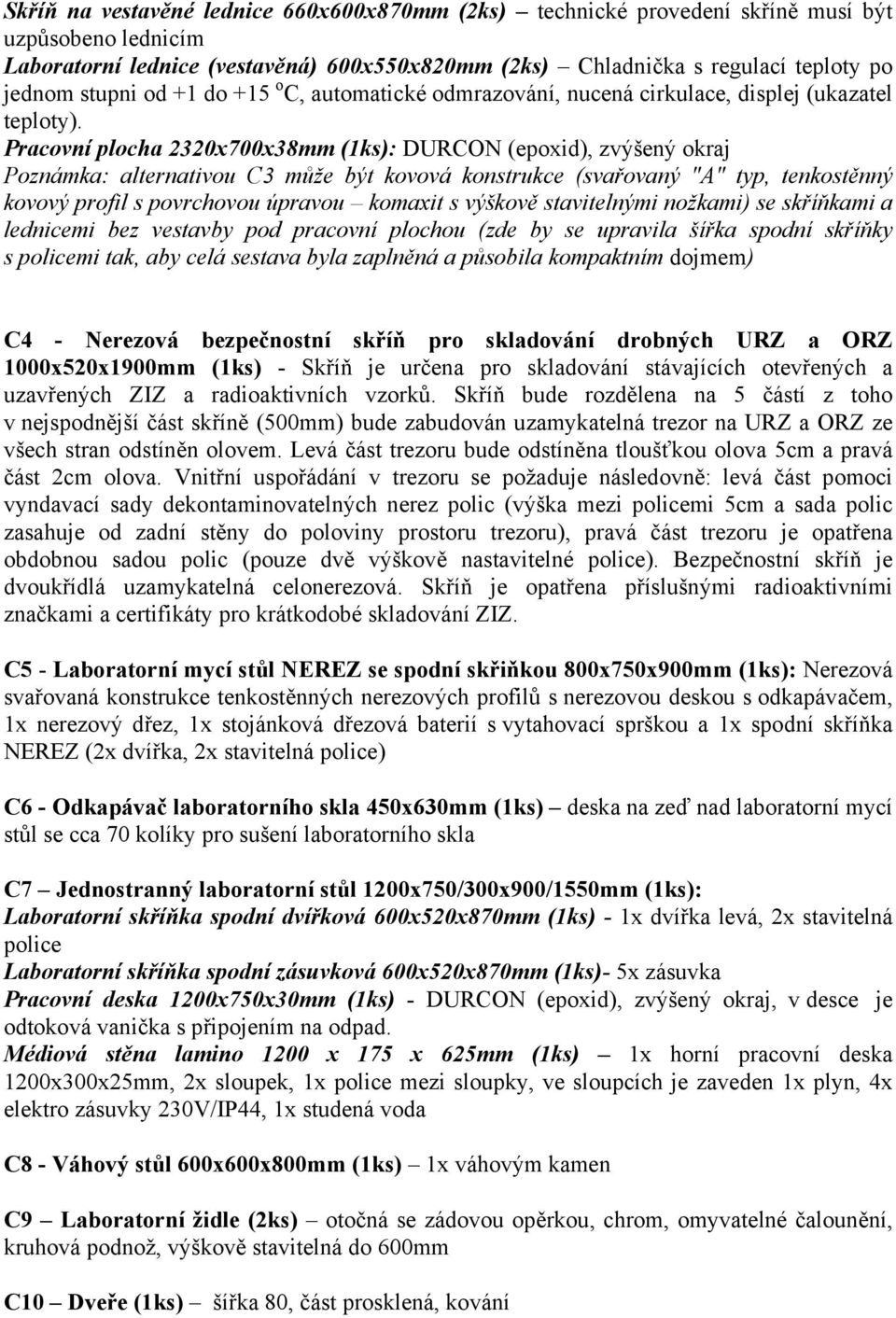 Pracovní plocha 2320x700x38mm (1ks): DURCON (epoxid), zvýšený okraj Poznámka: alternativou C3 může být kovová konstrukce (svařovaný "A" typ, tenkostěnný kovový profil s povrchovou úpravou komaxit s