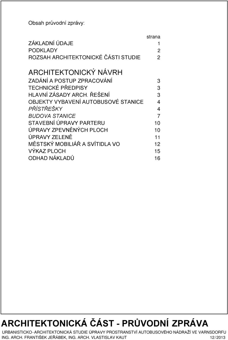 ØEŠENÍ 3 OBJEKTY VYBAVENÍ AUTOBUSOVÉ STANICE 4 PØÍSTØEŠKY 4 BUDOVA STANICE 7 STAVEBNÍ ÚPRAVY PARTERU 10 ÚPRAVY ZPEVNÌNÝCH PLOCH 10 ÚPRAVY ZELENÌ 11